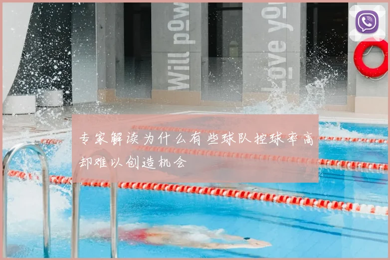 专家解读为什么有些球队控球率高却难以创造机会